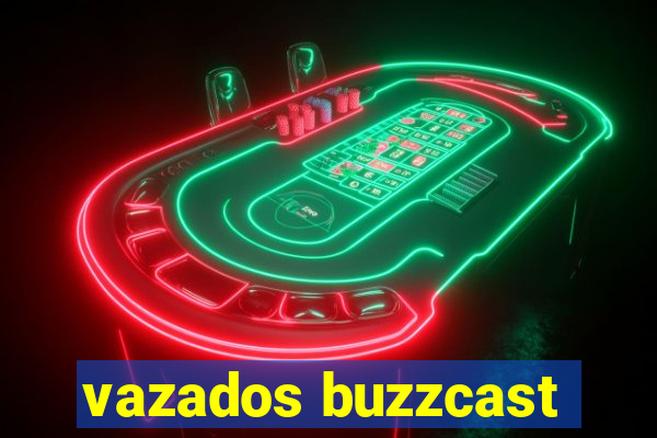 vazados buzzcast